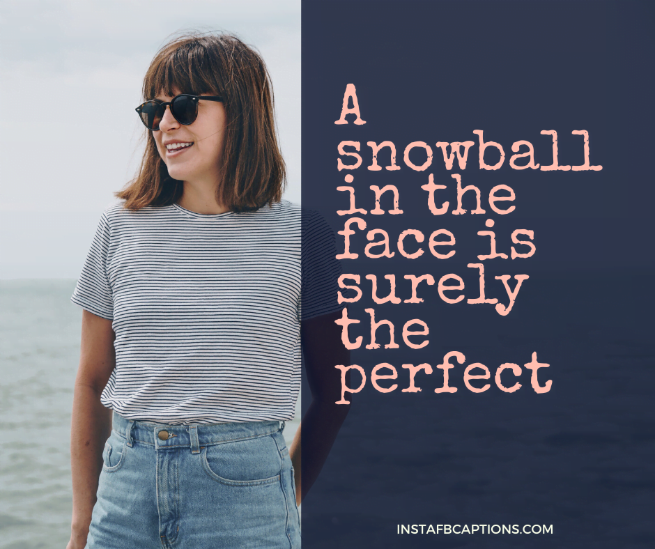Romantic Winter Captions  - A snowball in the face is surely the perfect - Snow WINTER Instagram Captions for Chilly Days in 2022
