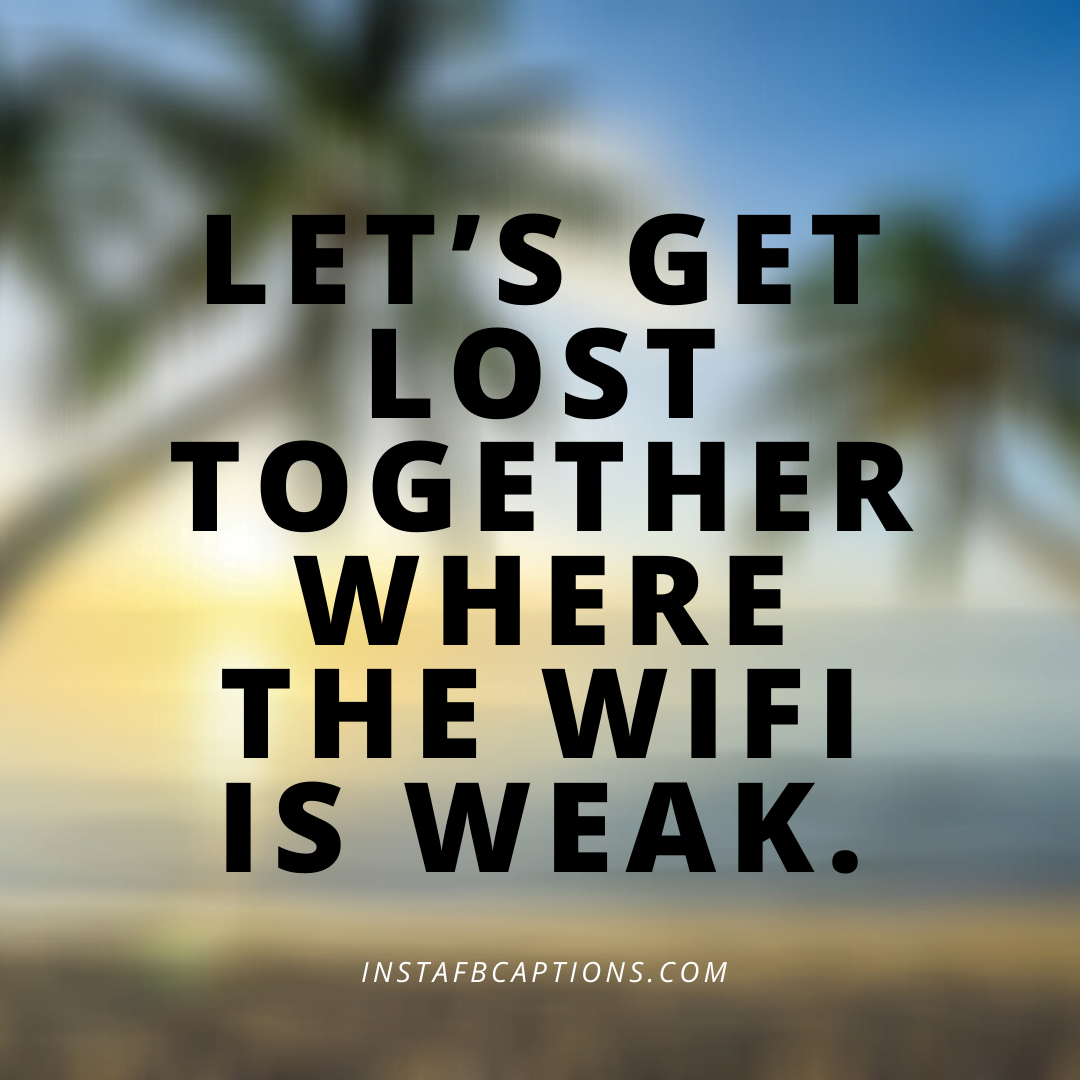 Let’s Get Lost Together Where The Wifi Is Weak - Let s get lost together where the wifi is weak - Engagement Captions for Instagram || (Funny Romantic Quarantine)