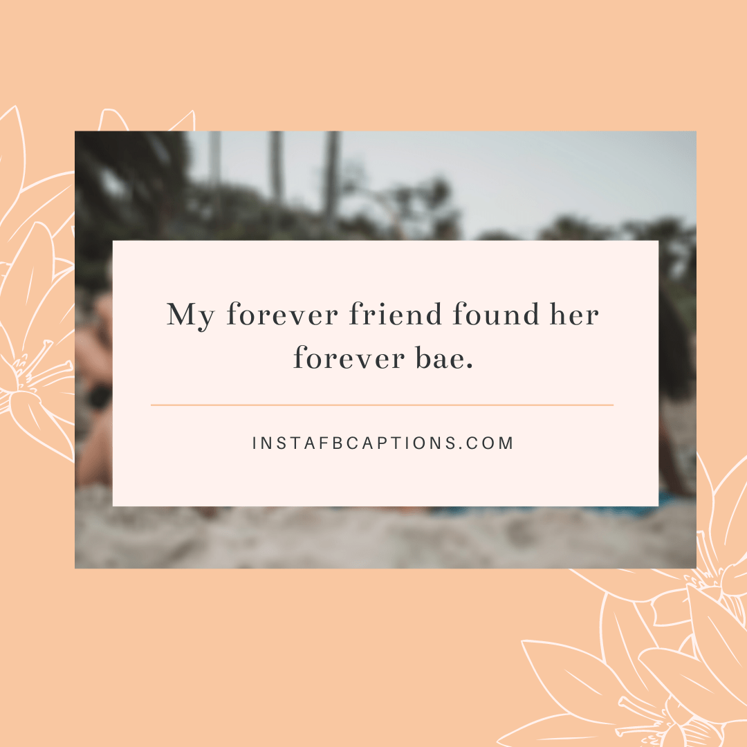 My Forever Friend Found Her Forever Bae - My forever friend found her forever bae - Engagement Captions for Instagram || (Funny Romantic Quarantine)