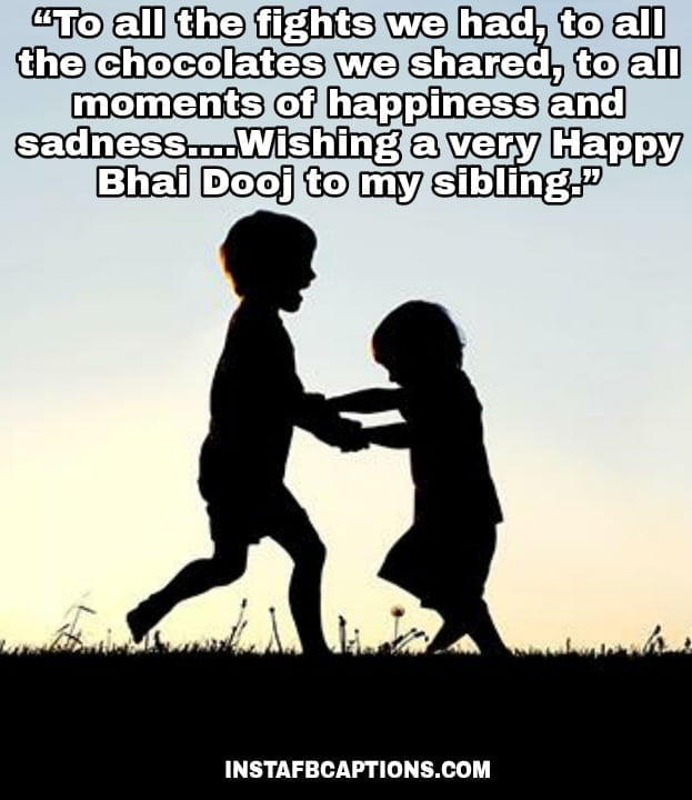 “To all the fights we had, to all the chocolates we shared, to all moments of happiness and sadness….Wishing a very Happy Bhai Dooj to my sibling.”  - WhatsApp Image 2020 10 28 at 1 - 90+ Happy Bhai Dooj Instagram Captions &#038; Quotes [2022]