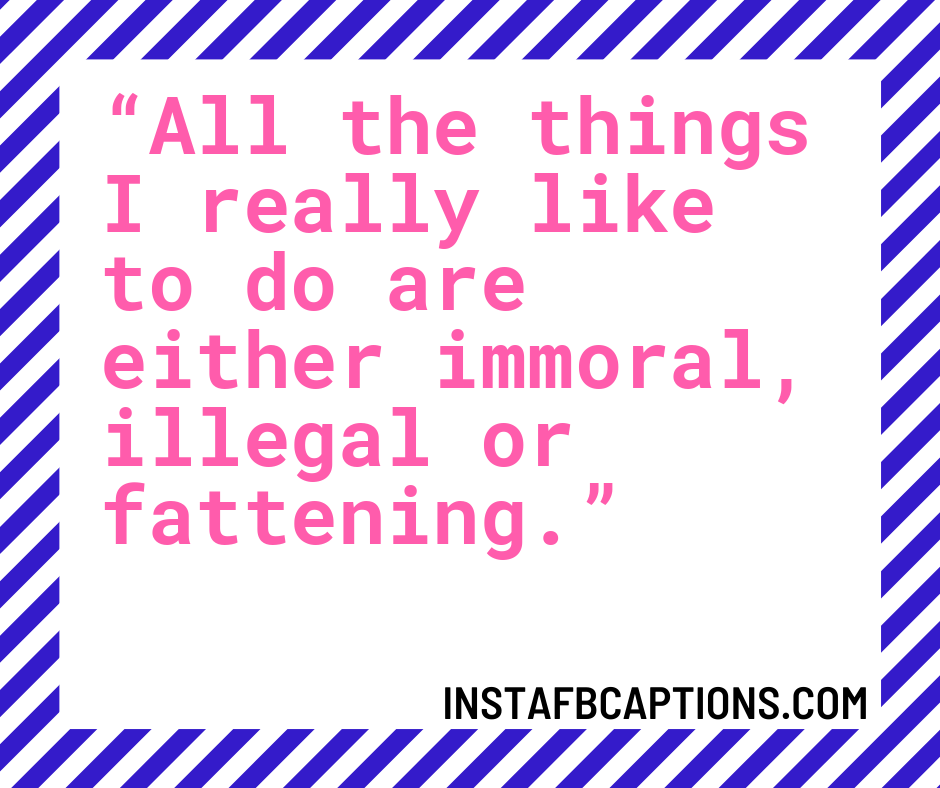 1st day of May Quotes  -    All the things I really like to do are either immoral illegal or fattening - 50+ MAY Instagram Captions &#038; Quotes 2022