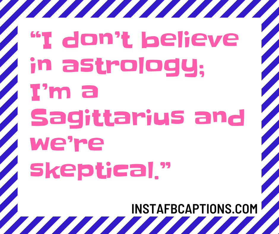 May Spring Quotes  -    I don   t believe in astrology I   m a Sagittarius and we   re skeptical - 50+ MAY Instagram Captions &#038; Quotes 2022