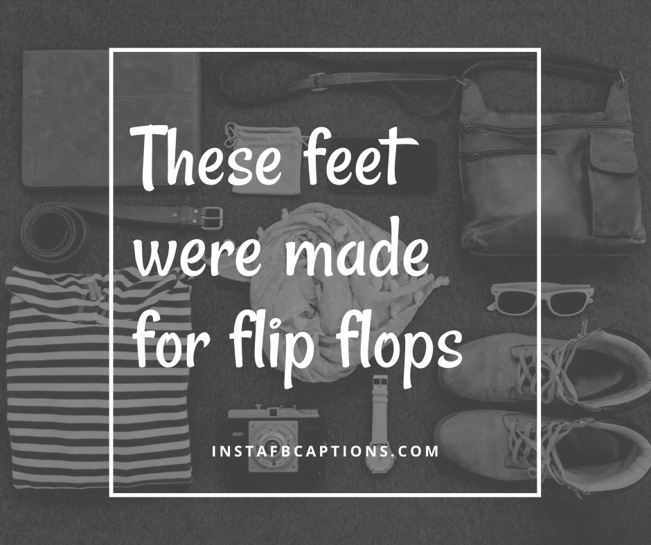 Hello June Captions  - These feet were made for flip flops - 180+ JUNE Instagram Captions &amp; Quotes 2023
