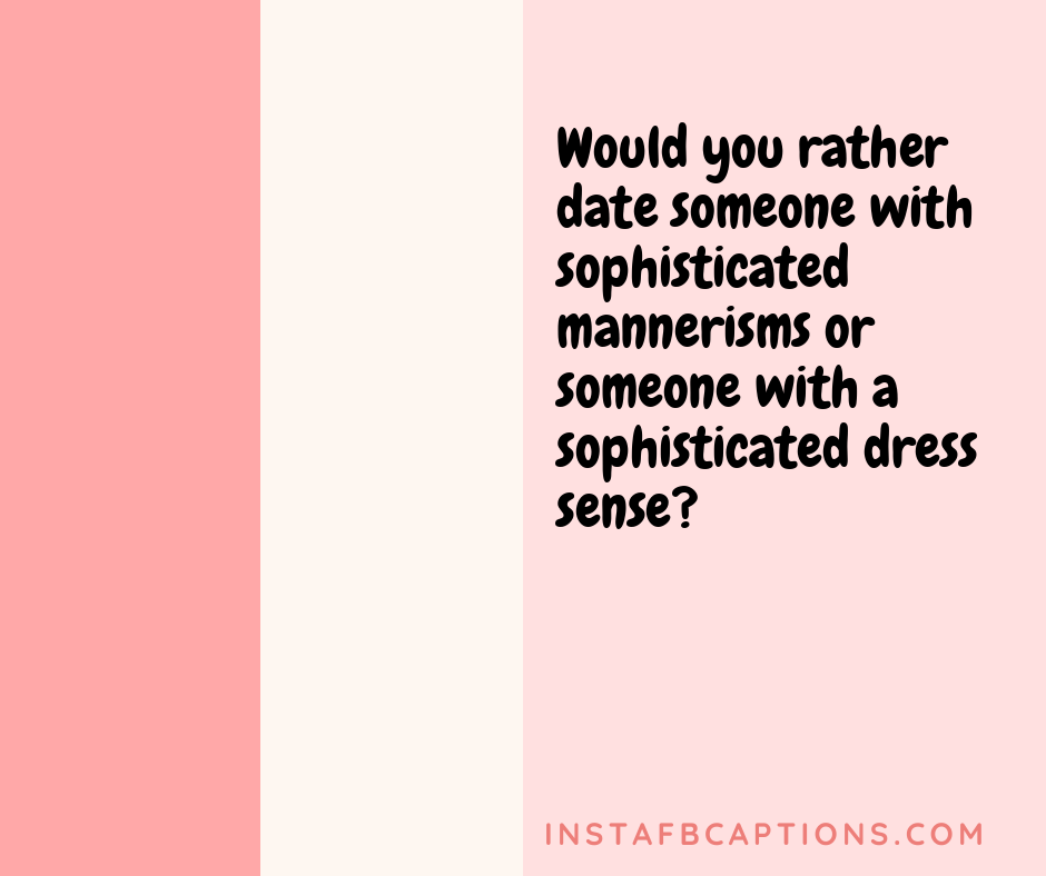 Hardest Would You Rather Questions  - Would you rather date someone with sophisticated mannerisms or someone with a sophisticated dress sense - 310+ Would You Rather Questions For Crazy Games in 2022