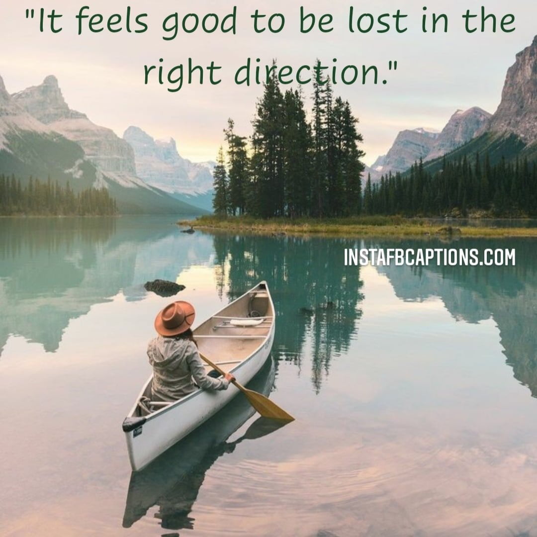 It feels good to be lost in the right direction.  - Broken Heart Captions for Mountains - 90+ Best Hills Captions For Mountain Lovers In 2023