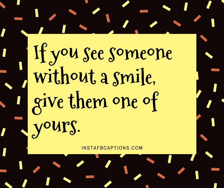 If you see someone without a smile, give them one of yours smile captions for instagram - Cute Smile Quotes and Captions - 150+ Smile Captions And Quotes For Instagram in 2022