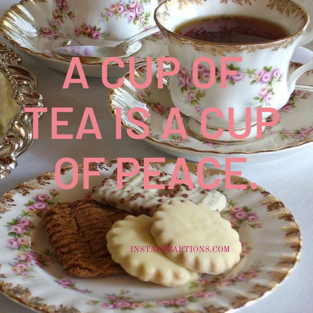 A cup of tea is a cup of peace.  - Funny Tea Captions - Drinking Tea Picture Captions for Instagram in 2023