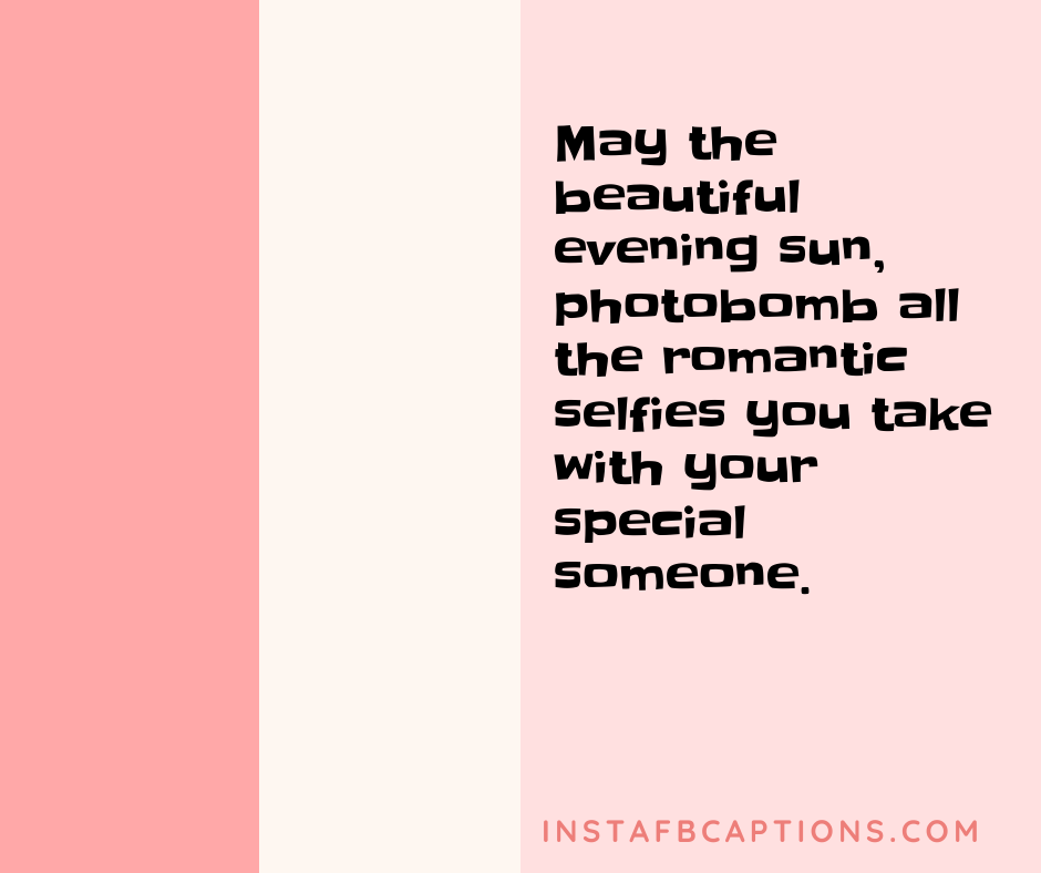 May the beautiful evening sun, photobomb all the romantic selfies you take with your special someone.   - Good Evening Captions for Instagram - 220+ Fascinating Instagram Captions For Your Cozy Evening [2023]