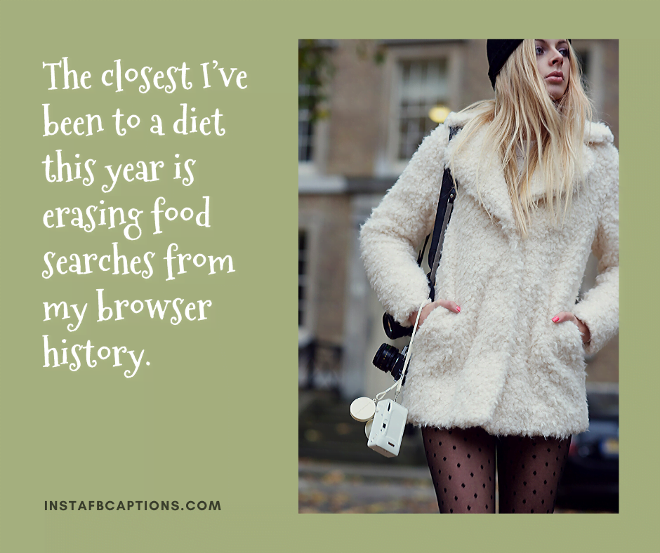 The closest I’ve been to a diet this year is erasing food searches from my browser history.  - Monday Food Captions - [New] MONDAY Captions Quotes for Instagram in 2023