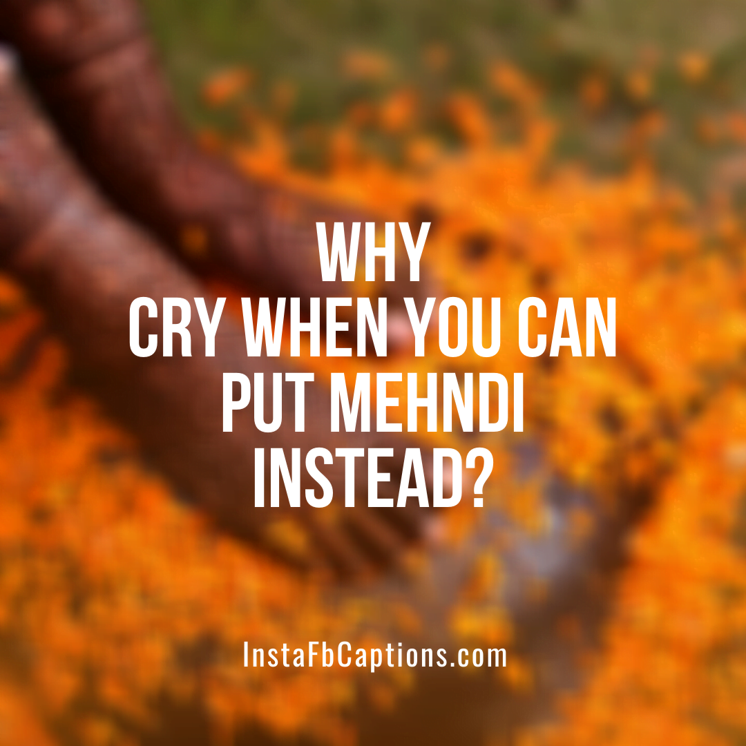 Why cry when you can put mehndi instead?  - Sad Mehndi Captions - 130+ Mehndi (Henna) Captions &#038; Quotes for Instagram Posts In 2024