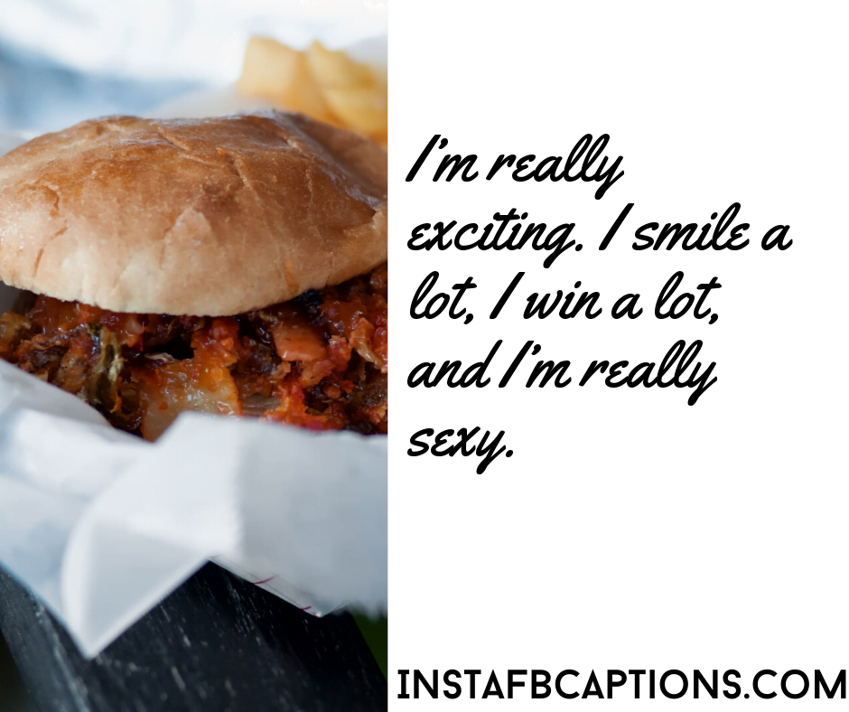 I'm really exciting. I smile a lot, I win a lot, and I'm really sexy.  - Savage Smile Captions - [New] Short Smile Captions for Instagram in 2023
