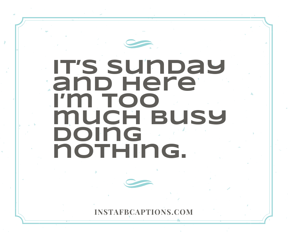 It’s Sunday and here I’m too much busy doing nothing.  - Sunday Captions for Selfies - [New] 170+ Best Sunday Instagram Captions And Quotes In 2023