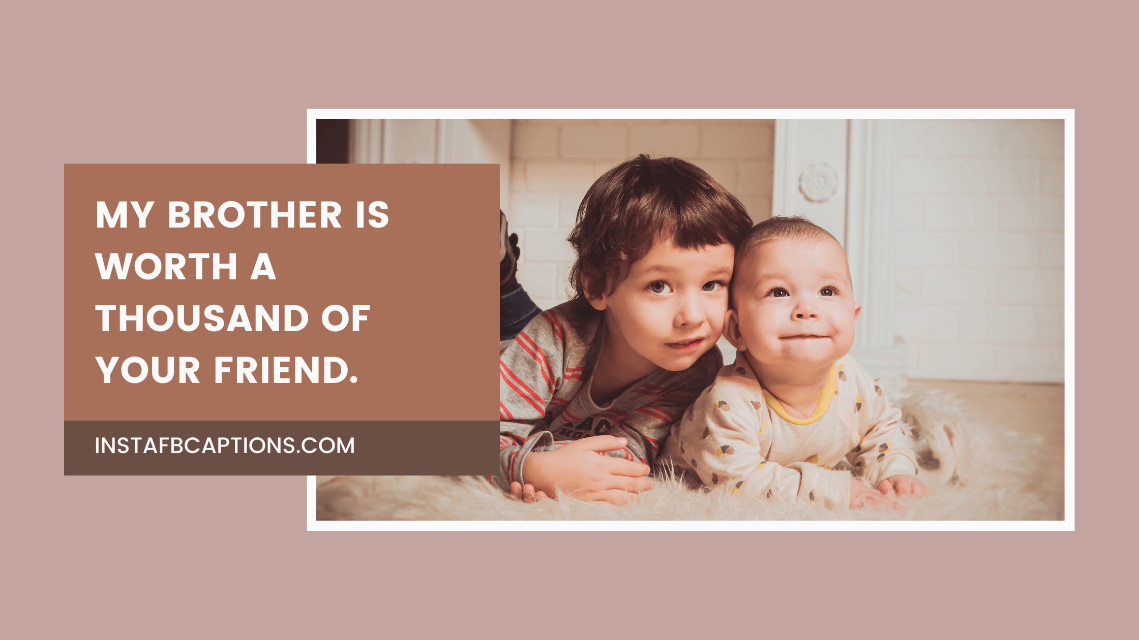 My brother is worth a thousand of your friend.  - Famous Brother Captions - [New Quotes] 150+ Brother Captions for Instagram 2023
