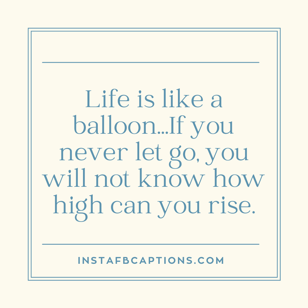Life is like a balloon…If you never let go, you will not know how high can you rise. aesthetic captions - Aesthetic Quotes About Life - [New Captions] Aesthetic Captions Quotes For Instagram &#8211; 2023