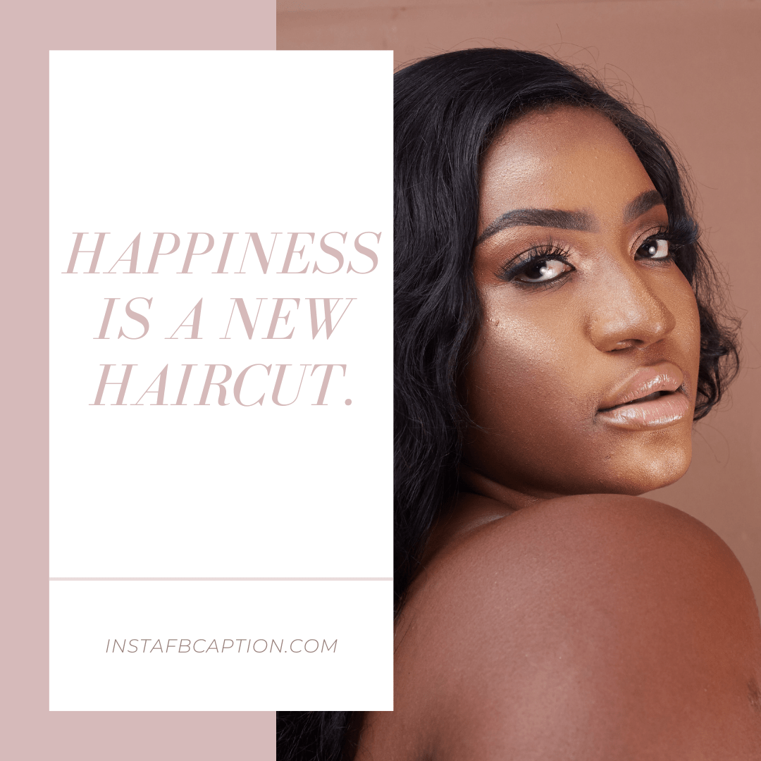 Happiness is a new haircut. hair captions for instagram - Captions for Brunette Hair - [Latest] HAIRCUT Captions Quotes for Instagram in 2023
