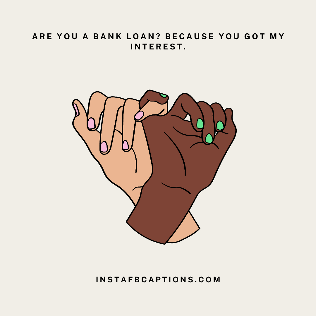 Are you on a bank loan? Because you got my interest.  - Easy Pickup Lines That will Break the Ice - 75+ Top Pickup Lines that Works Every Time in 2022