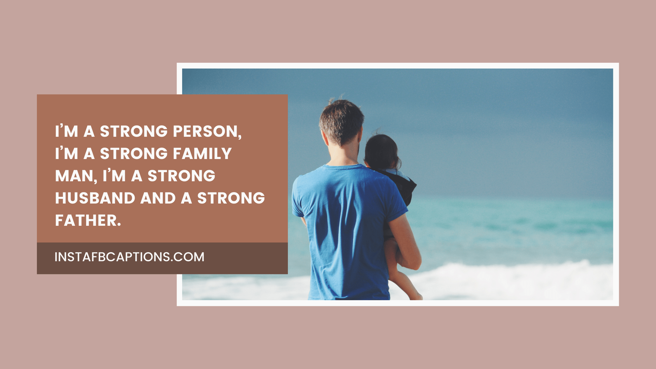 I’m a strong person, I’m a strong family man, I’m a strong husband and a strong father father's day instagram captions - Fathers Day Quotes from Wife - 110+ Perfect Father&#8217;s Day Captions And Quotes for Instagram &#8211; 2022