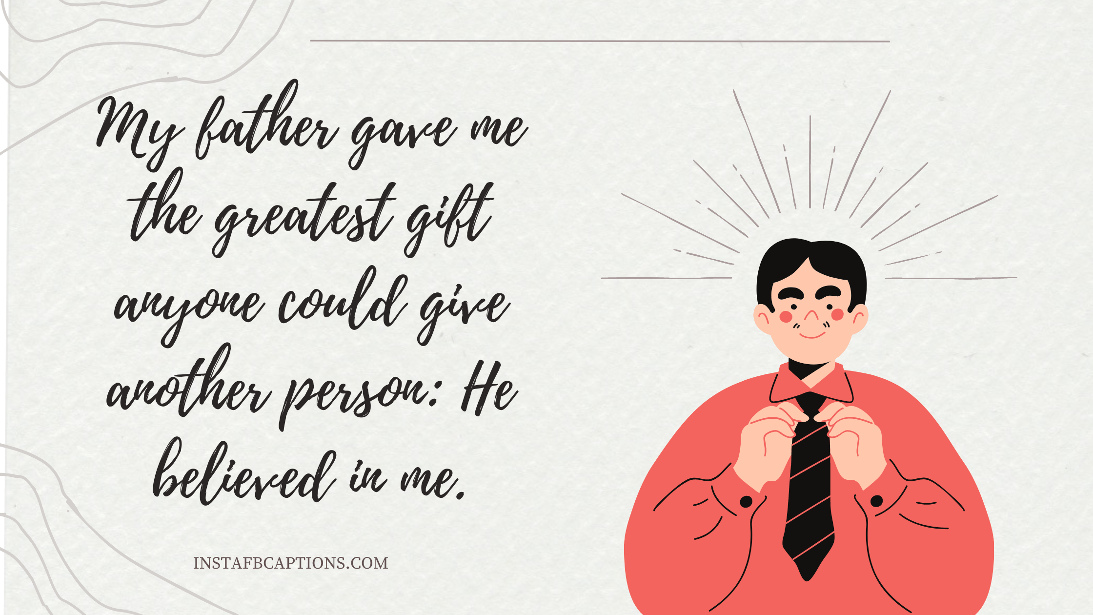 My father gave me the greatest gift anyone could give another person: He believed in me father's day instagram captions - First Father   s Day Quotes in 2021 - 110+ Perfect Father&#8217;s Day Captions And Quotes for Instagram &#8211; 2022