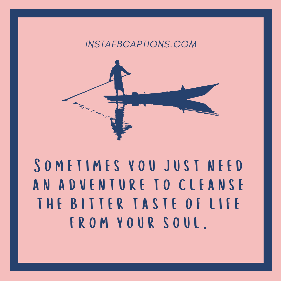 Sometimes you just need the adventure to cleanse the bitter taste of life from your soul.  - Kayaking Captions for First Timers  - 100+ Amazing Paddling &#038; Kayaking Quotes in 2023