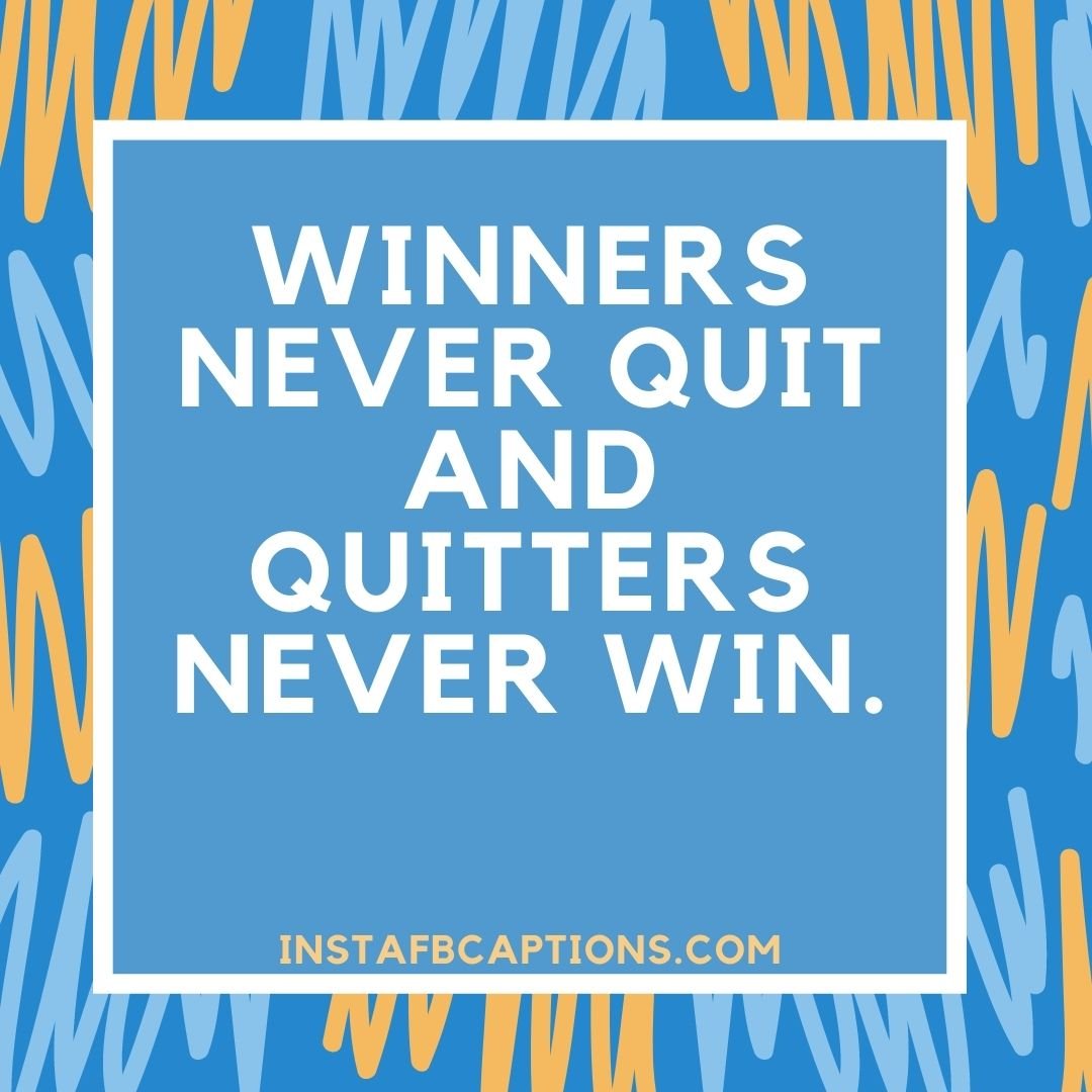 Winners never quit and quitters never win  - Motivational sports captions - Sports Captions for Instagram in 2023