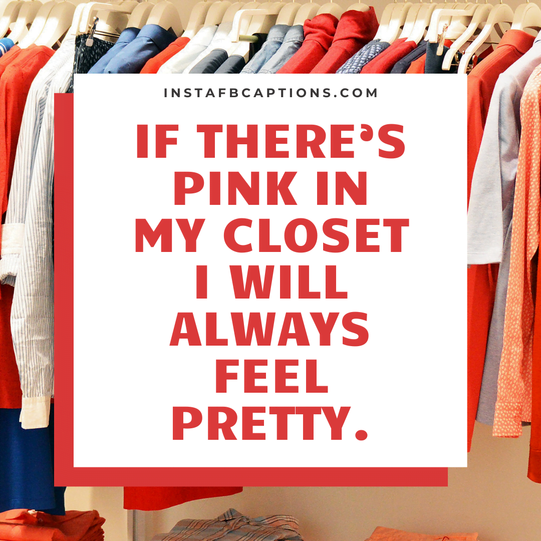If there’s pink in my closet I will always feel pretty  - Sophisticated Proverbs on Pink - Pretty in Pink: Captions for Your Chic Outfit for Instagram [2023]