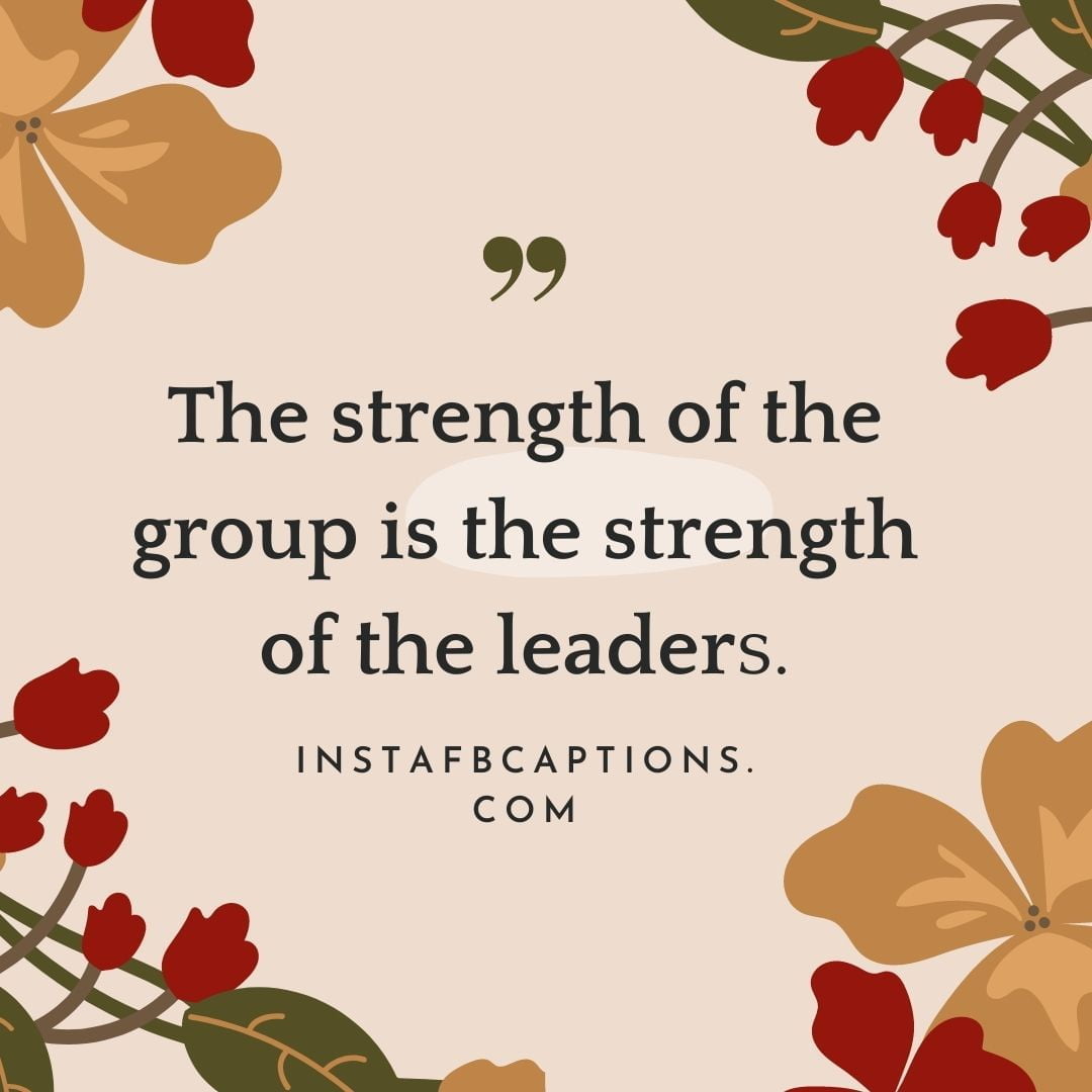 The strength of the group is the strength of the leaders  - Sports caption for cricket players - [New Quotes] Sports Captions for Instagram in 2023