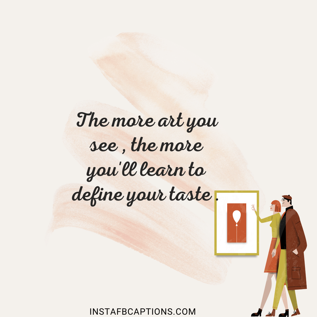 The more art you see, the more you’ll learn to define your own taste.  - 0001 5085392241 20210730 183940 0000366 - 75+ A Visit To Museum &#8211; Captions For Instagram Pictures