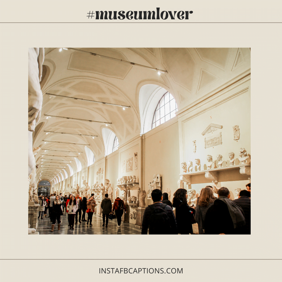 #museumlover  - 1627660113466376 - 75+ A Visit To Museum &#8211; Captions For Instagram Pictures