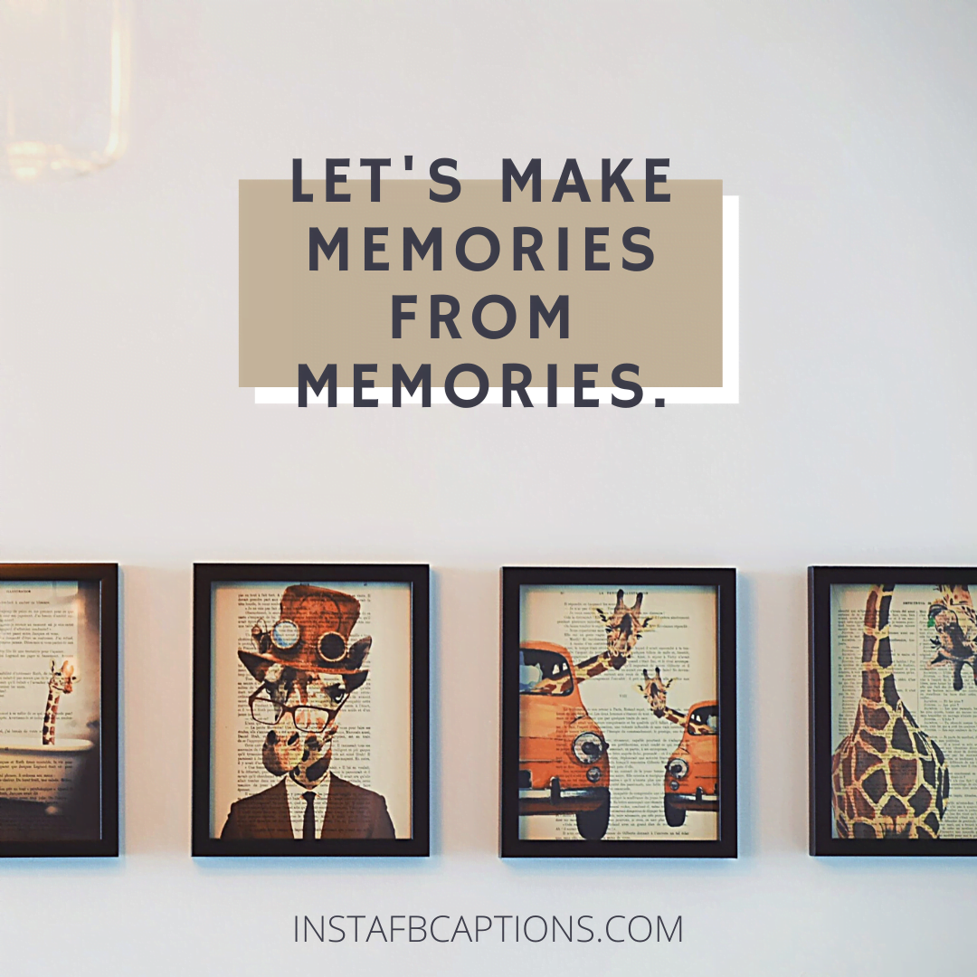 Let's make memories from memories.   - 1627660113474377 - 75+ A Visit To Museum &#8211; Captions For Instagram Pictures