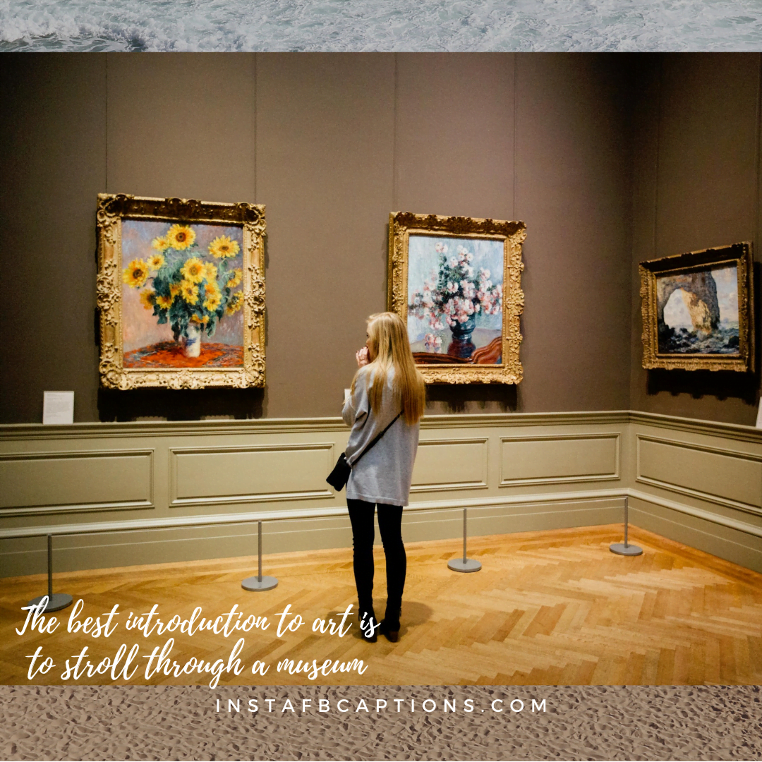 The best introduction to art is to stroll through a museum.  - Captions for the metropolitan museum pics 1 - 75+ A Visit To Museum &#8211; Captions For Instagram Pictures