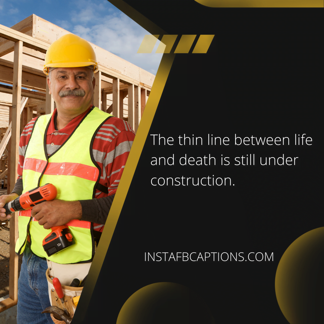 A builder smiling and a caption written - The thin line between life and death is still under construction.  - Caution Catchy Captions under Construction - 70 Construction Workers Captions, Quotes &#038; Slogans In 2023