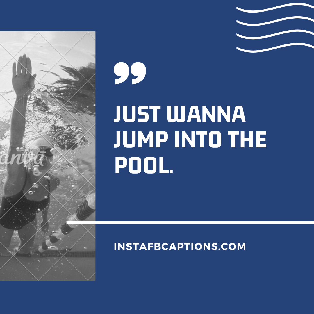 Just wanna jump into the pool.  - Funny Weekend Bathing Captions - Bathing Instagram Captions For Bath Tub Pictures &#8211; 2022