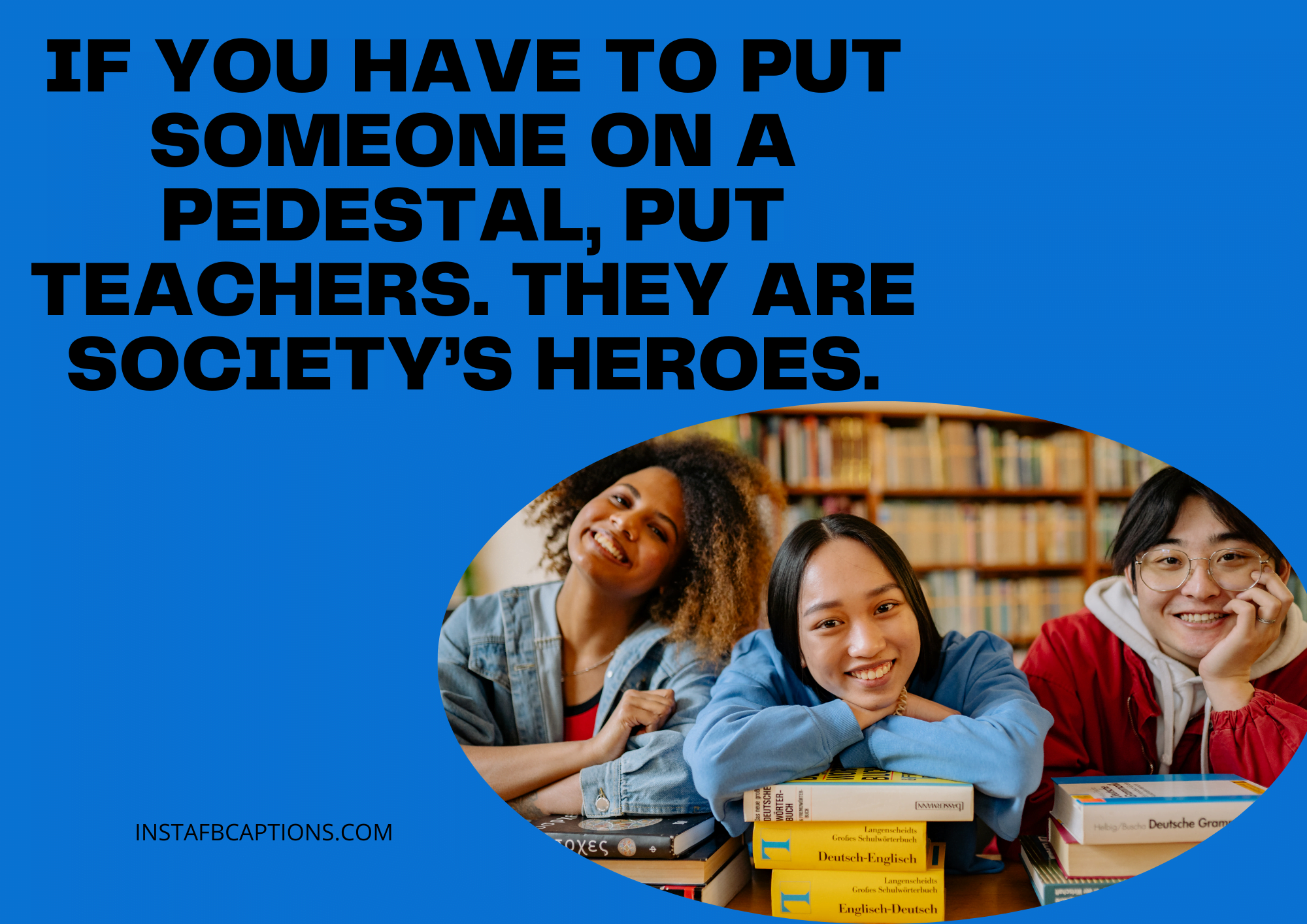 If you have to put someone on a pedestal, put teachers. They are society’s heroes.  - Captions for Instagram Showing that You are Missing your Professors - Goodbye College &#8211; 140+ Captions for Your Last Day [2023]