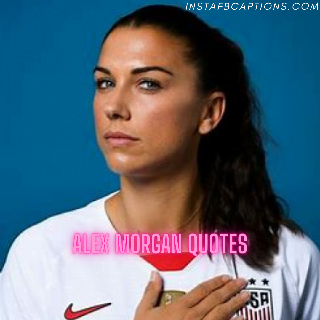 Alex Morgan Quotes  - Alex Morgan Quotes - Alex Morgan Quotes to Inspire you in 2023