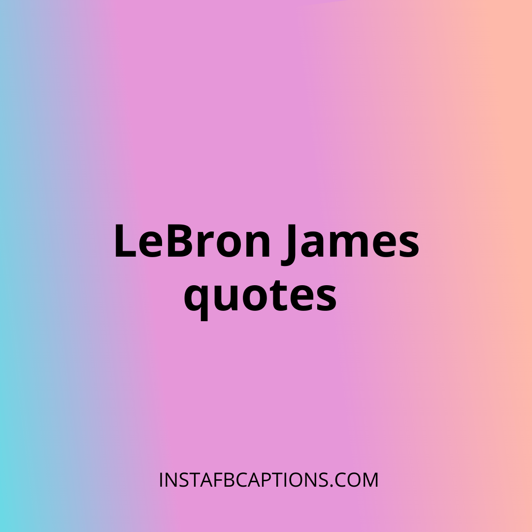Lebron James Quotes  - LeBron James quotes  - LeBron James Motivational Quotes About Life in 2022