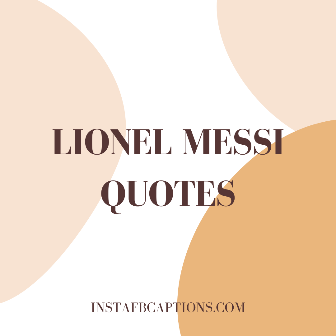 Lionel Messi Quotes  - Lionel Messi Quotes - Lionel Messi Quotes by Fans and Legends in 2023