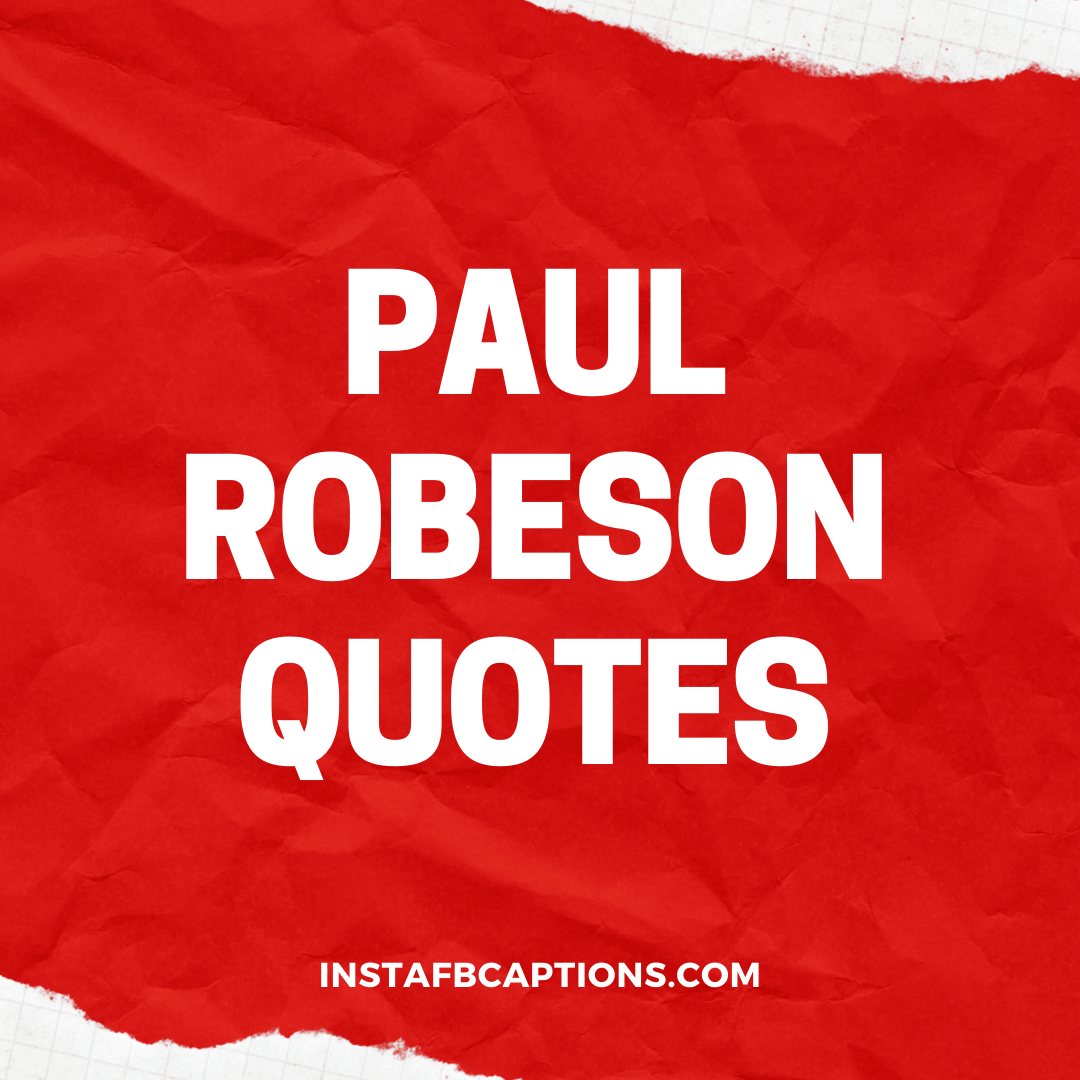 Paul Robeson Quotes  - Paul Robeson Quotes - Paul Robeson Quotes to Fight against Injustice in 2022