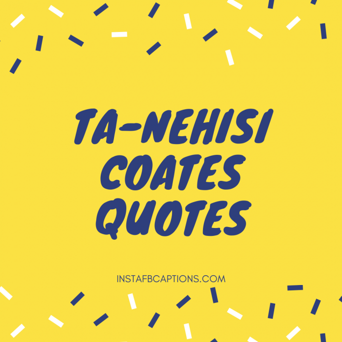 Ta Nehisi Coates Quotes