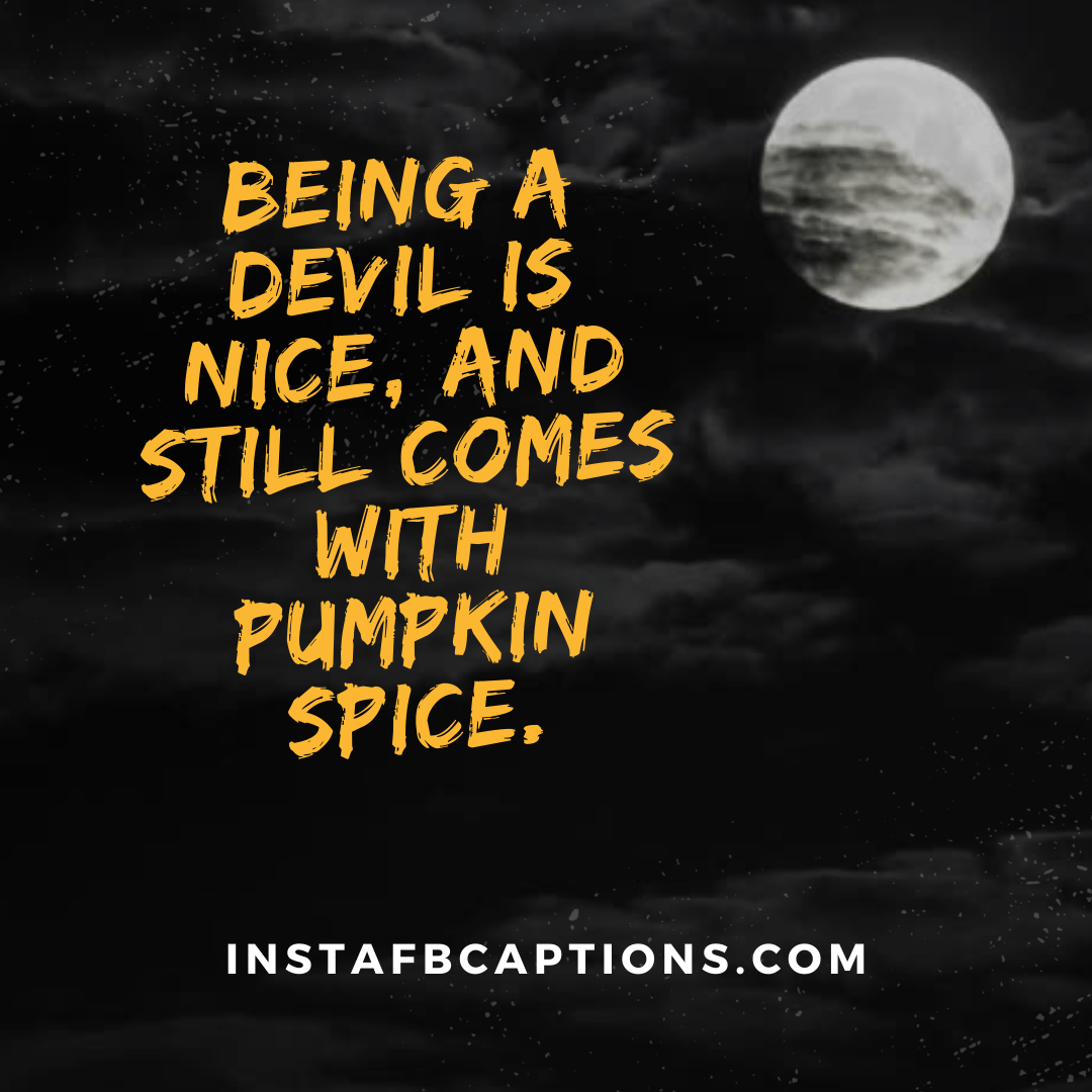 Being a devil is nice and still comes with pumpkin spice.  - Scary Devil Halloween Captions - [New] HALLOWEEN Instagram Captions and Quotes in 2023