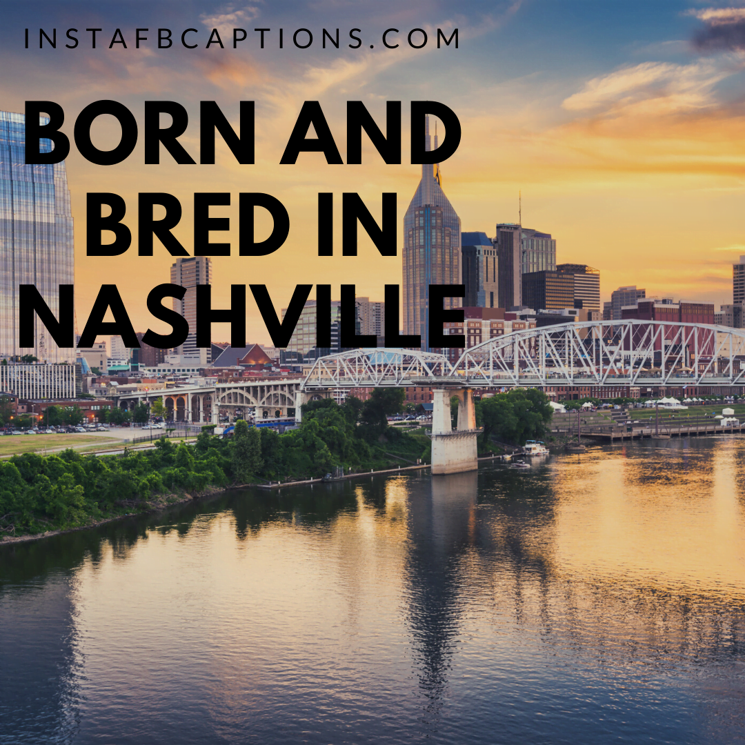 Born and bred in Nashville  - Bachelorette Captions Instagram - [Trending] Nashville Captions Quotes For Instagram in 2023