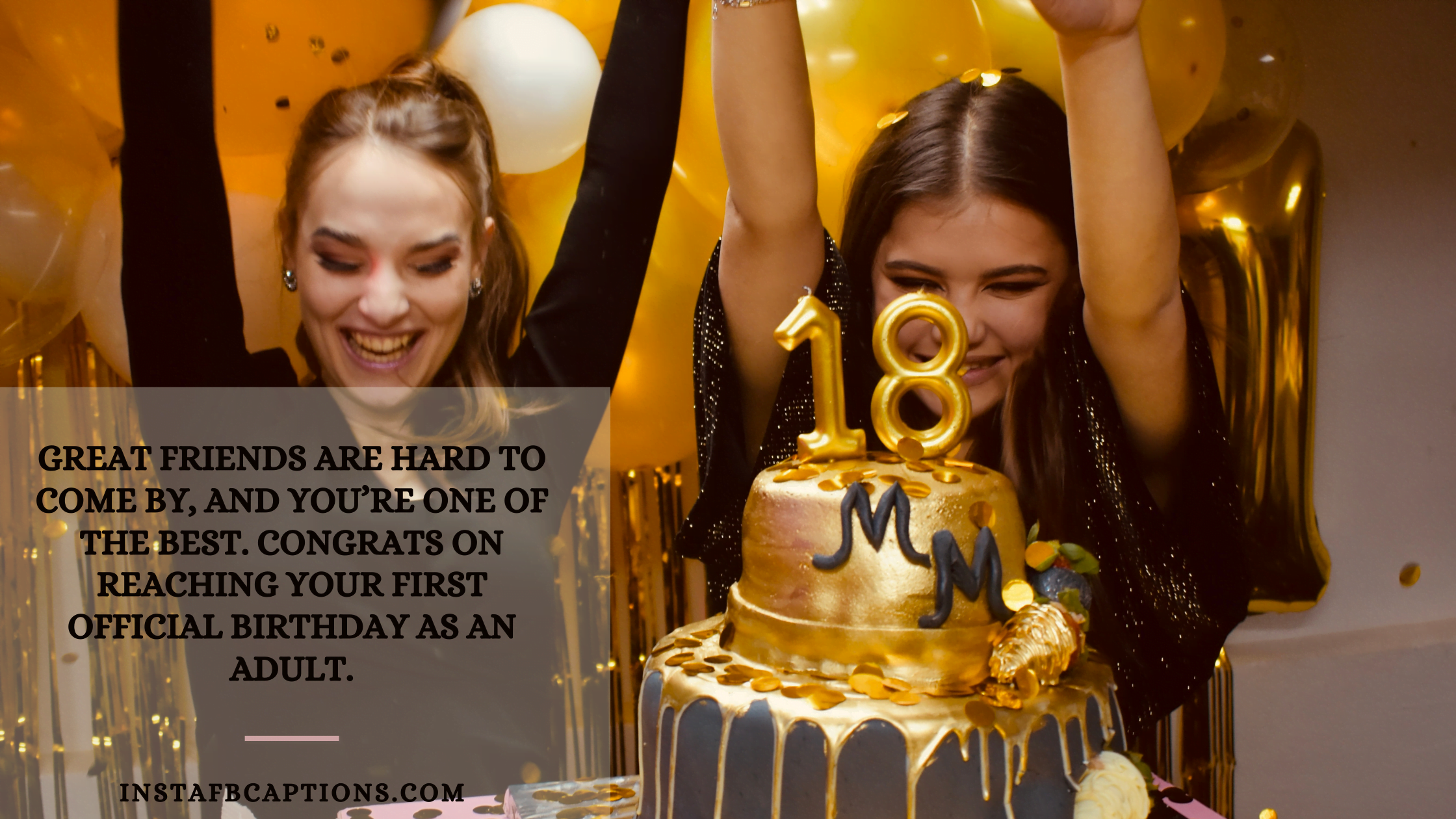 Great friends are hard to come by, and you’re one of the best. Congrats on reaching your first official birthday as an adult.  - 18th birthday wishes for best friend  - 200+ 18th Birthday Captions &#038; Quotes For Instagram [2023]