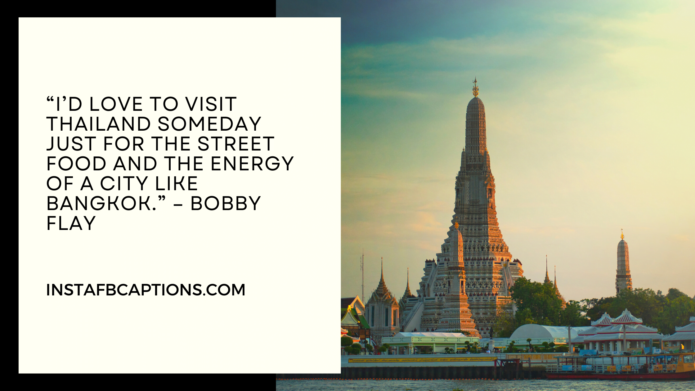 “I’d love to visit Thailand someday just for the street food and the energy of a city like Bangkok.” – Bobby Flay  - Best Thailand Quotes  - Around 65 Amazing Thailand Captions &#8211; You Must Try In 2023