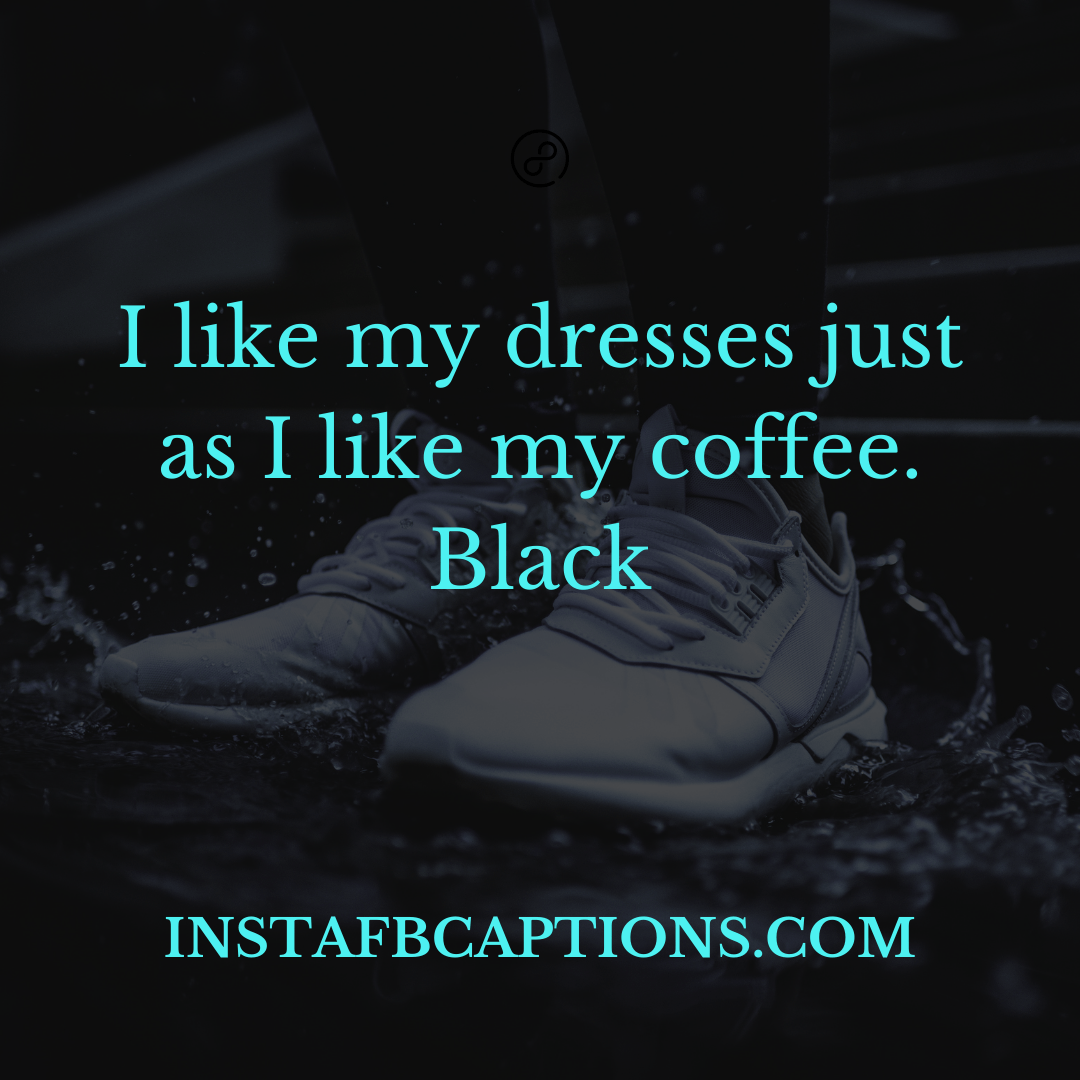 I like my dresses just as I like my coffee. Black.  - Impressive Black Dress Captions for Men - Black Outfit Captions For Instagram in 2023