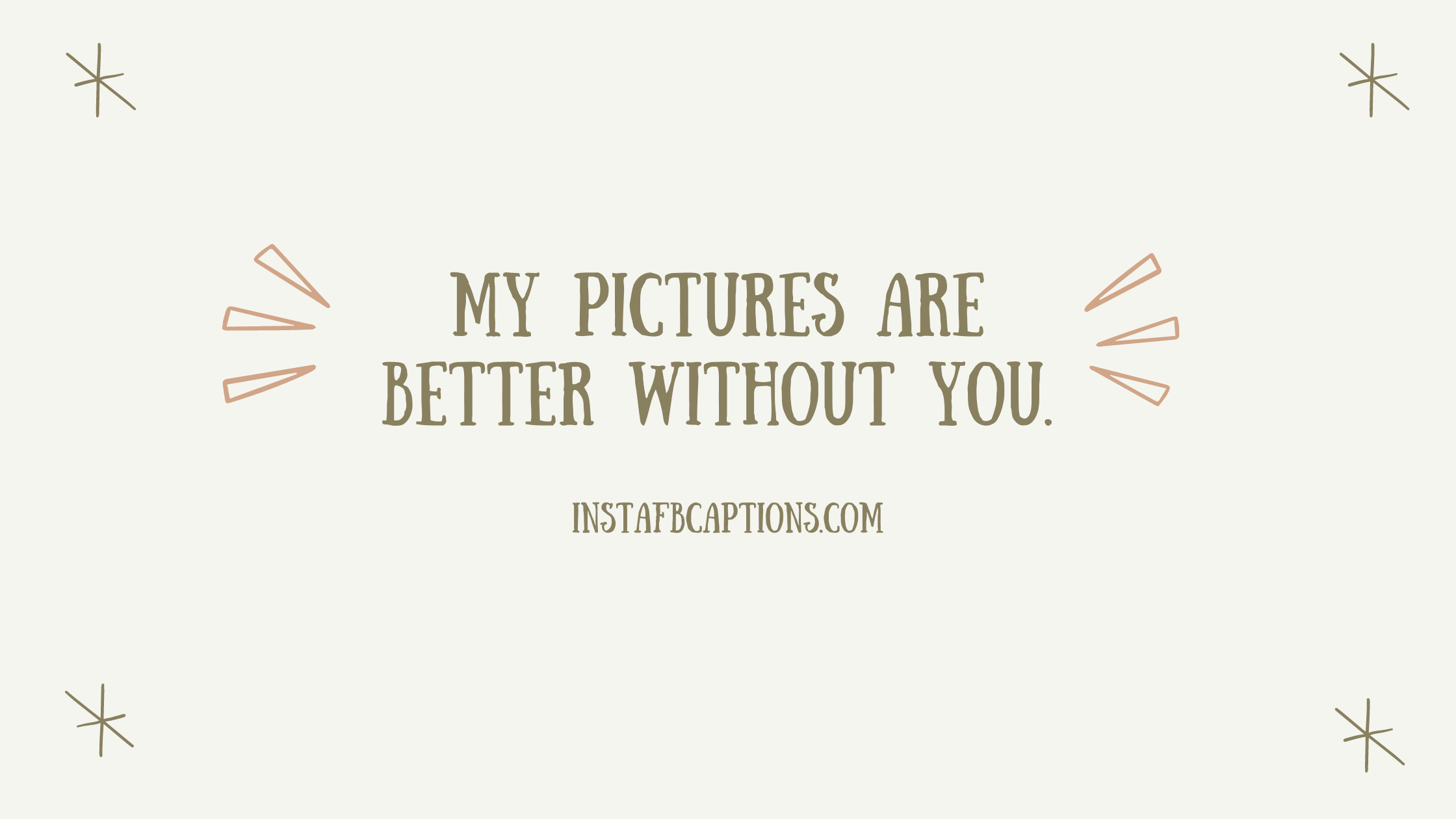 My pictures are better without you.  - Best Captions to Make your Ex Jealous - [Full on Savage] Captions to Make Your Ex Jealous in 2023